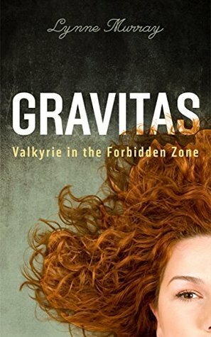 Gravitas: Valkyrie in the Forbidden Zone (The Gravitas Series - Sybil of Valkyrie Book 1) by Lynne Murray