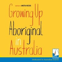 Growing Up Aboriginal in Australia by Alexis West, Ambelin Kwaymullina, Anita Heiss, Aileen Walsh, Miranda Tapsell, Terri Janke, Adam Goodes, Tony Birch, Celeste Liddle, Tara June Winch, Kerry Reed-Gilbert, Patrick Johnson, Jared Thomas, Amy McQuire, Jack Latimore, Deborah Cheetham