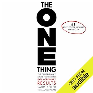 The One Thing: The Surprisingly Simple Truth Behind Extraordinary Results by Jay Papasan, Gary Keller