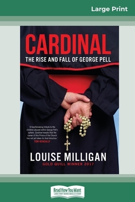 Cardinal: The Rise and Fall of George Pell (16pt Large Print Edition) by Louise Milligan