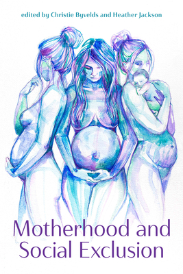 Motherhood and Social Exclusion by Christie Byvelds