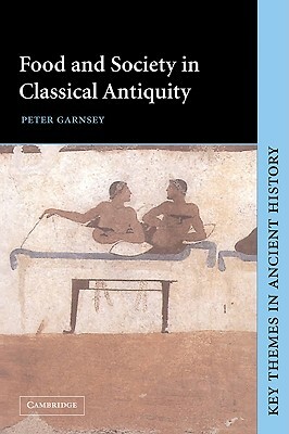 Food and Society in Classical Antiquity by Peter Garnsey