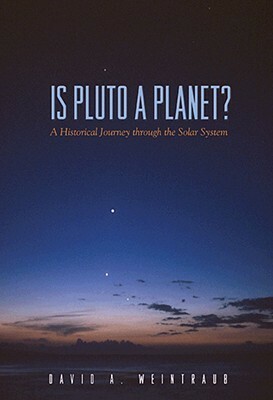 Is Pluto a Planet?: A Historical Journey Through the Solar System by David A. Weintraub