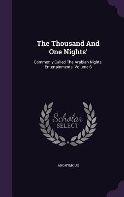The Thousand and One Nights': Commonly Called the Arabian Nights' Entertainments, Volume 6 by 