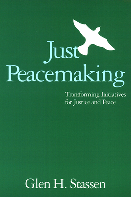 Just Peacemaking: Transforming Initiatives for Justice and Peace by Glen H. Stassen