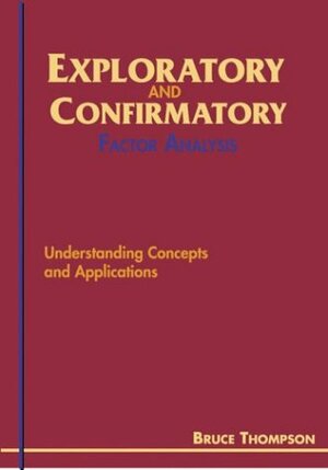 Exploratory and Confirmatory Factor Analysis: Understanding Concepts and Applications by Bruce Thompson