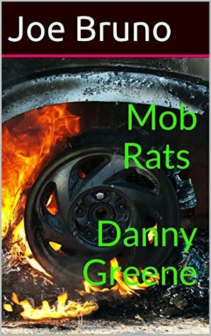 Mob Rats - Danny Greene - He Turned Cleveland into the Bomb Capital of the USA by Joe Bruno