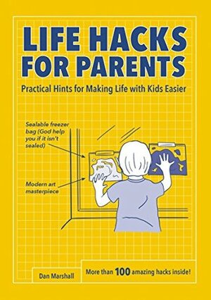 Life Hacks for Parents: Practical Hints for Making Life with Kids Easier by Dan Marshall