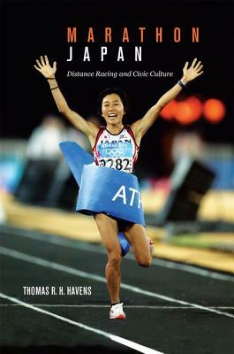 Marathon Japan: Distance Racing and Civic Culture by Thomas R. H. Havens