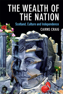 The Wealth of the Nation: Scotland, Culture and Independence by Cairns Craig
