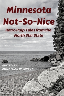 Minnesota Not-So-Nice: Retro Pulp Tales from the North Star State by Carl Jacobi, Brick Pickle Media, Jonathan W. Sweet