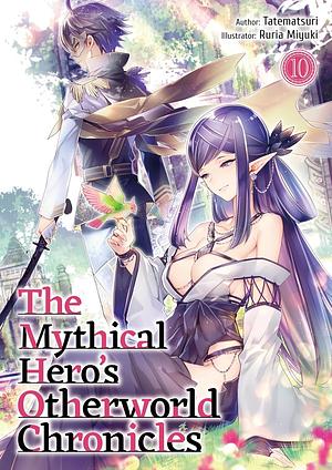 The Mythical Hero's Otherworld Chronicles: Volume 10 by Tatematsuri