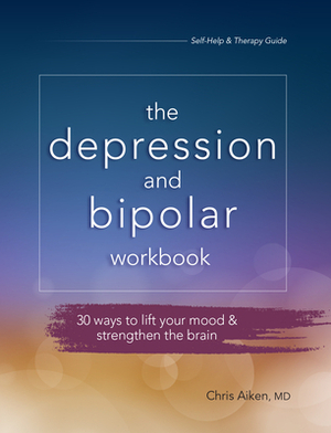 Depression and Bipolar Workbook: 30 Ways to Lift Your Mood & Strengthen the Brain by Chris Aiken