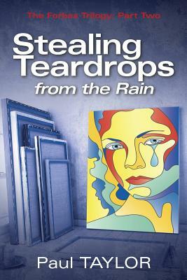 Stealing Teardrops from the Rain: The Forbes Trilogy: Part Two by Paul Taylor