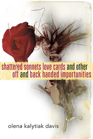 Shattered Sonnets Love Cards and Other Off and Back Handed Importunities by Olena Kalytiak Davis