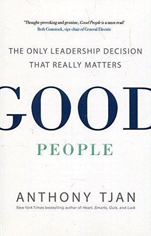 Good People: The Only Leadership Decision That Really Matters Paperback Apr 26, 2018 Anthony Tjan by Anthony K. Tjan, Anthony K. Tjan