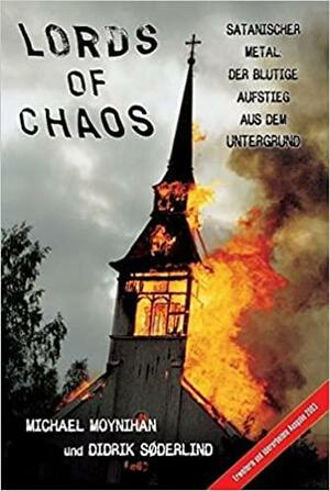 Lords of Chaos: Satanischer Metal: Der blutige Aufstieg aus dem Untergrund by Didrik Søderlind, Michael Moynihan