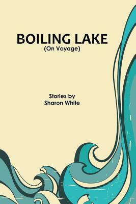 Boiling Lake (On Voyage): short stories by Sharon White