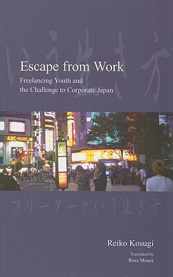 Escape from Work: Freelancing Youth and the Challenge to Corporate Japan by Reiko Kosugi