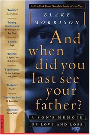 And When Did You Last See Your Father?: A Son's Memoir of Love and Loss by Blake Morrison