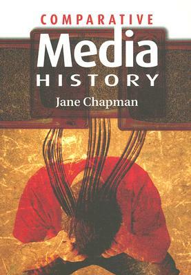 Comparative Media History: An Introduction: 1789 to the Present by Jane L. Chapman