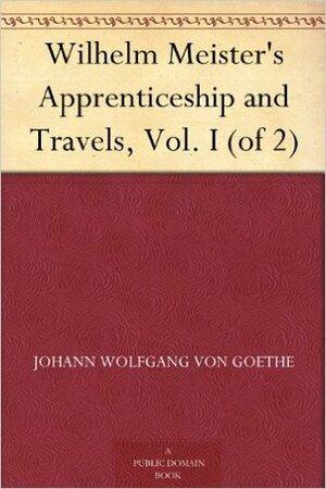 Wilhelm Meister's Apprenticeship and Travels, Vol. I (of 2) by Johann Wolfgang von Goethe