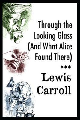 Through the Looking Glass (And What Alice Found There): Annotated by Lewis Carroll