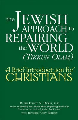 The Jewish Approach to Repairing the World (Tikkun Olam): A Brief Introduction for Christians by Elliot N. Dorff