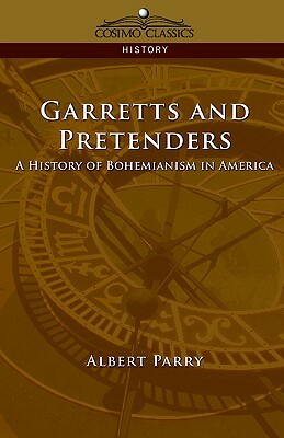 Garrets and Pretenders: A History of Bohemianism in America by Albert Parry