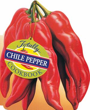 Totally Chile Pepper Cookbook by Karen Gillingham, Helene Siegel