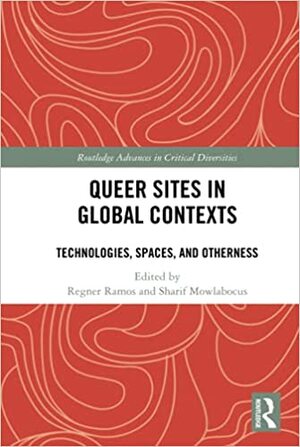 Queer Sites in Global Contexts: Technologies, Spaces, and Otherness by Sharif Mowlabocus, Regner Ramos