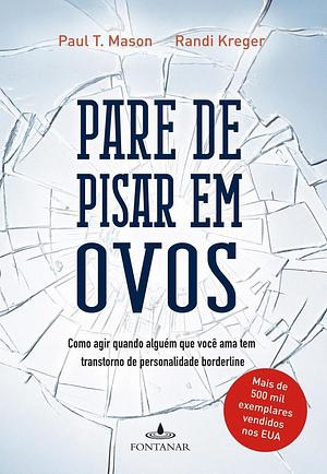 Pare de Pisar em Ovos: como agir quando alguém que você ama tem Transtorno de Personalidade Borderline by Paul T. Mason