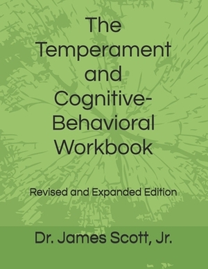 The Temperament and Cognitive-Behavioral Workbook: Revised and Expanded Edition by James Scott
