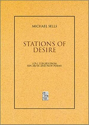 Stations of Desire: Love Elegies from Ibn 'arabi and New Poems by Ibn Arabi