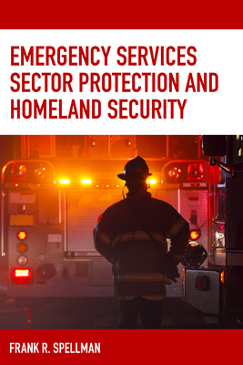 Emergency Services Sector Protection and Homeland Security by Frank R. Spellman