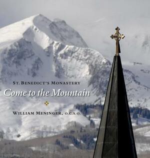 Come to the Mountain: St. Benedict's Monastery by William Meninger, Thomas Keating