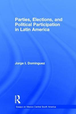 Parties, Elections, and Political Participation in Latin America by Jorge I. Dominguez