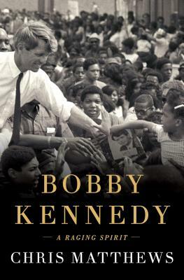 Bobby Kennedy: A Raging Spirit by Chris Matthews