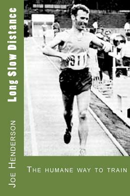 Long Slow Distance: The Humane Way to Train by Joe Henderson