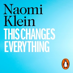 This Changes Everything: Capitalism vs. the Climate by Naomi Klein