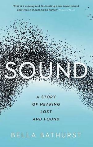 Sound: A Story of Hearing Lost and Found by Bella Bathurst