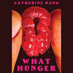 What Hunger by Catherine Dang