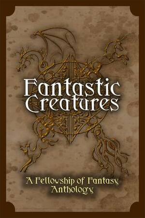 Fantastic Creatures (Fellowship of Fantasy, #1) by Kandi J. Wyatt, Jessica L. Elliott, Arthur Daigle, Vincent Trigili, L. Palmer, Intisar Khanani, Cave Yates, Caren Rich, H.L. Burke, Craig A. Price Jr., Bokerah Brumley, Lea Doué, D.G. Driver, Nicole Zoltack, Lelia Rose Foreman, Morgan Smith, A.R. Silverberry, Frank B. Luke, Katy Huth Jones, Julie C. Gilbert