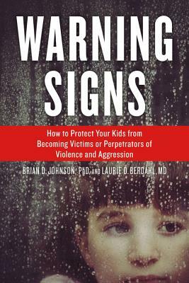 Warning Signs: How to Protect Your Kids from Becoming Victims or Perpetrators of Violence and Aggression by Laurie D. Berdahl, Brian D. Johnson