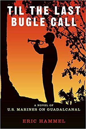 Til the Last Bugle Call: A Novel of U.S. Marines On Guadalcanal by Eric Hammel