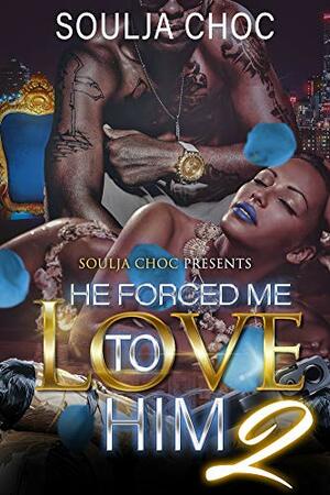 He Forced Me to Love Him 2 by Soulja Choc