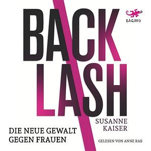 Backlash - die neue Gewalt gegen  Frauen by Susanne Kaiser