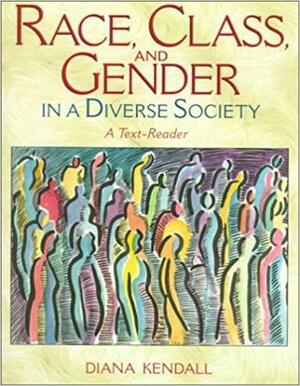 Race, Class, and Gender in a Diverse Society: A Text-Reader by Diana Kendall