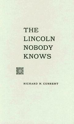 The Lincoln Nobody Knows by Richard Nelson Current