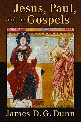 Jesus, Paul, and the Gospels by James D. G. Dunn